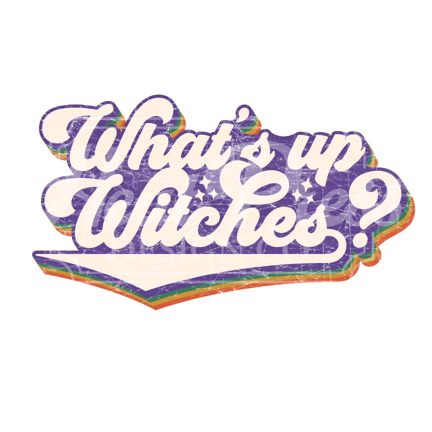 What's up Witches? (distressed) - DTF Transfer